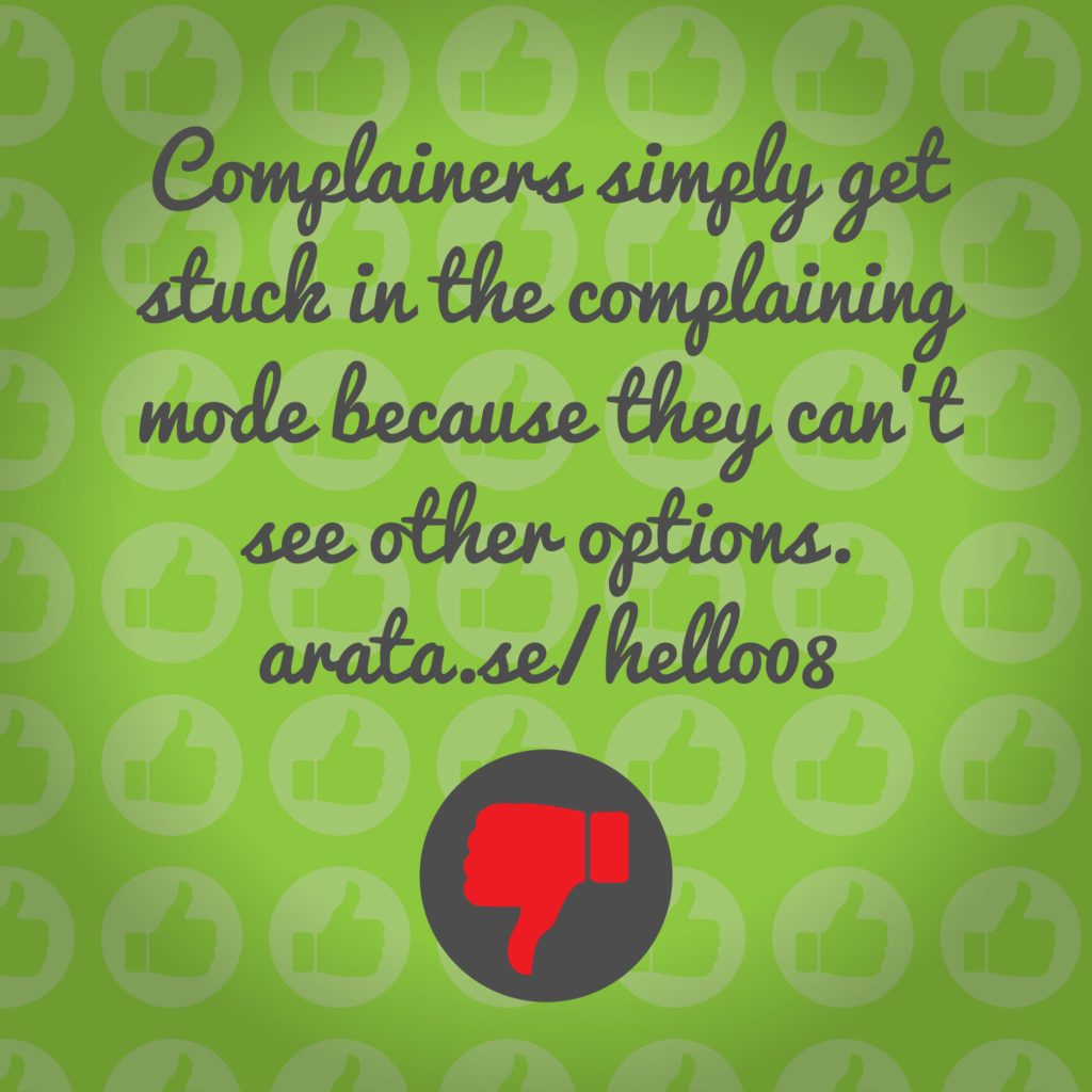 Complainers get stuck in complaining mode because they can’t see any other options,