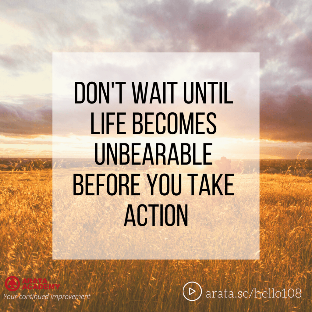Don't wait until life becomes unbearable before you take action - Seiiti Arata, Arata Academy