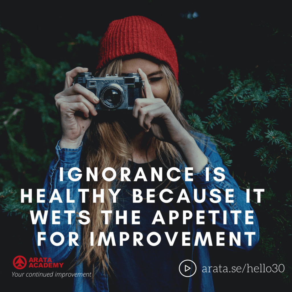 Ignorance is healthy because it wets the appetite for improvement - Seiiti Arata, Arata Academy