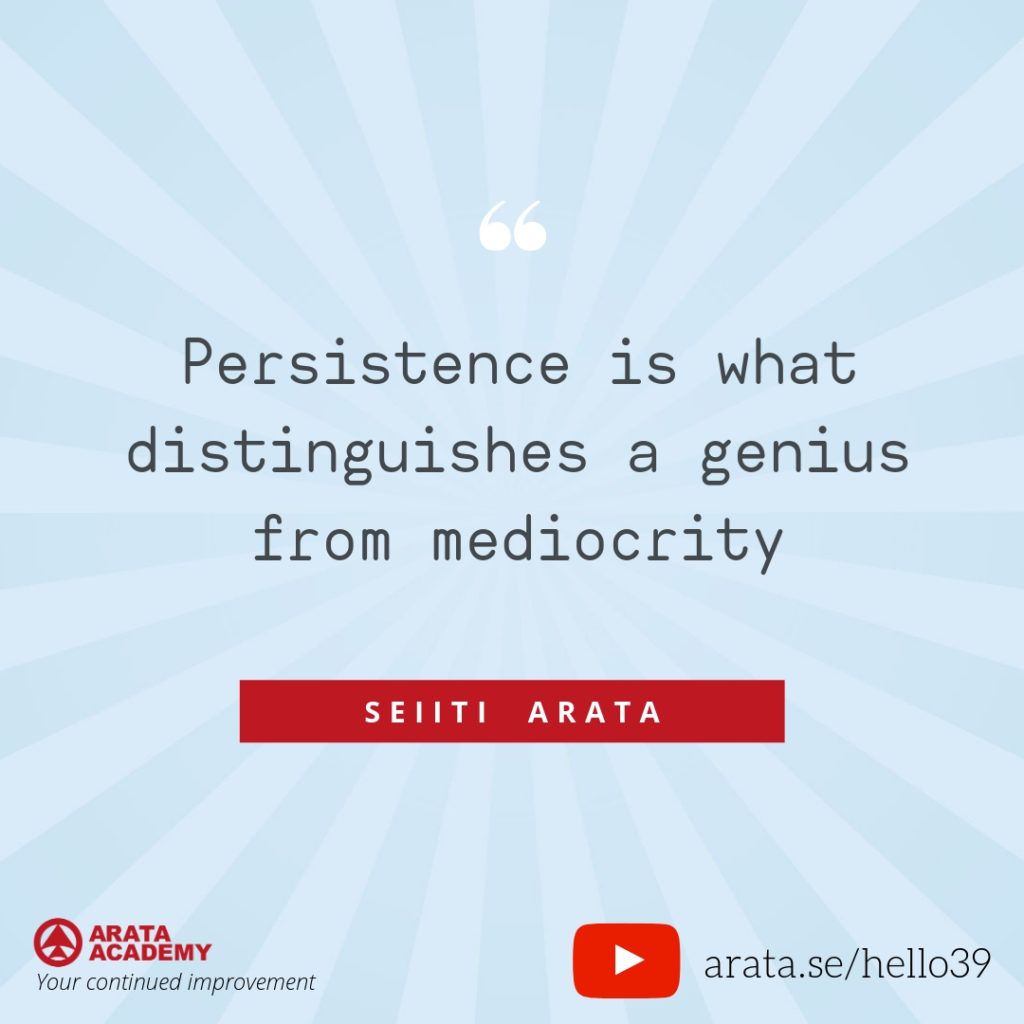 Persistence is what distinguishes a genius from mediocrity - Seiiti Arata, Arata Academy
