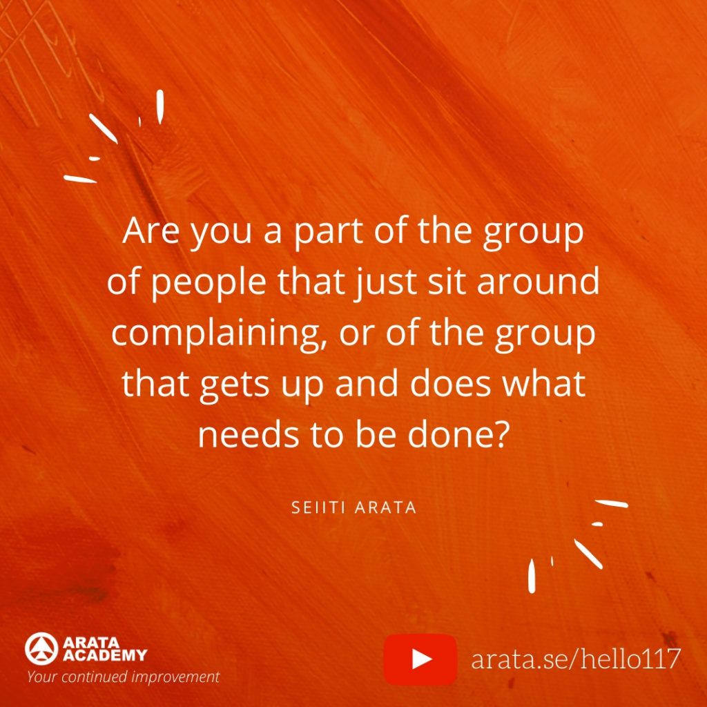 Are you a part of the group of people that just sit around complaining, or of the group that gets up and does what needs to be done? (117) - Seiiti Arata, Arata Academy