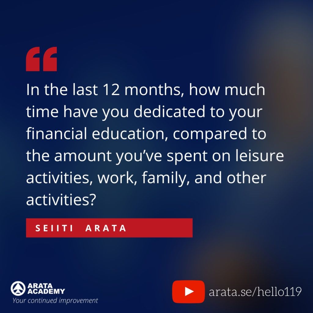 In the last 12 months, how much time have you dedicated to your financial education, compared to the amount you’ve spent on leisure activities, work, family, and other activities? (119) - Seiiti Arata, Arata Academy