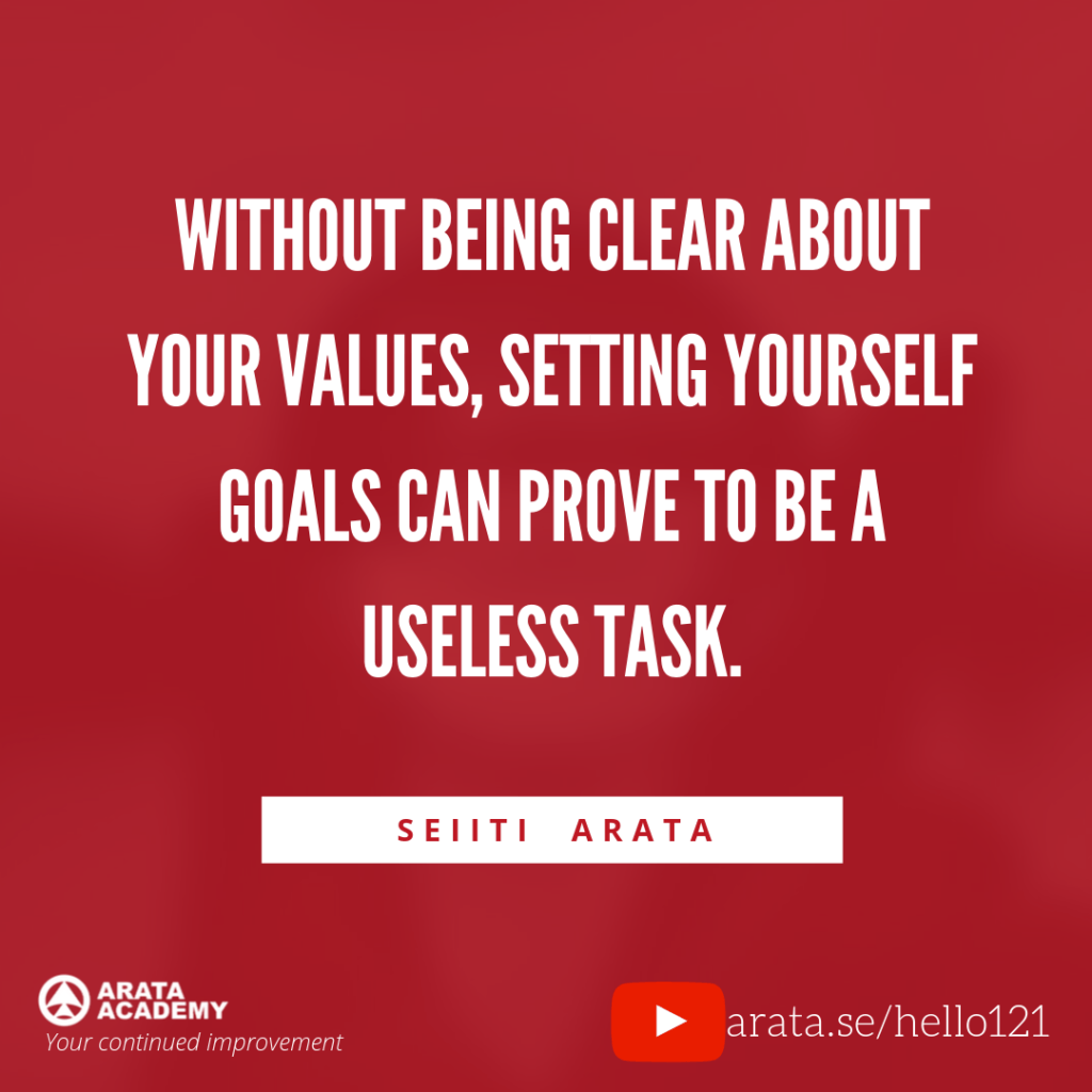 Without being clear about your values, setting yourself goals can prove to be a useless task. (121) - Seiiti Arata, Arata Academy