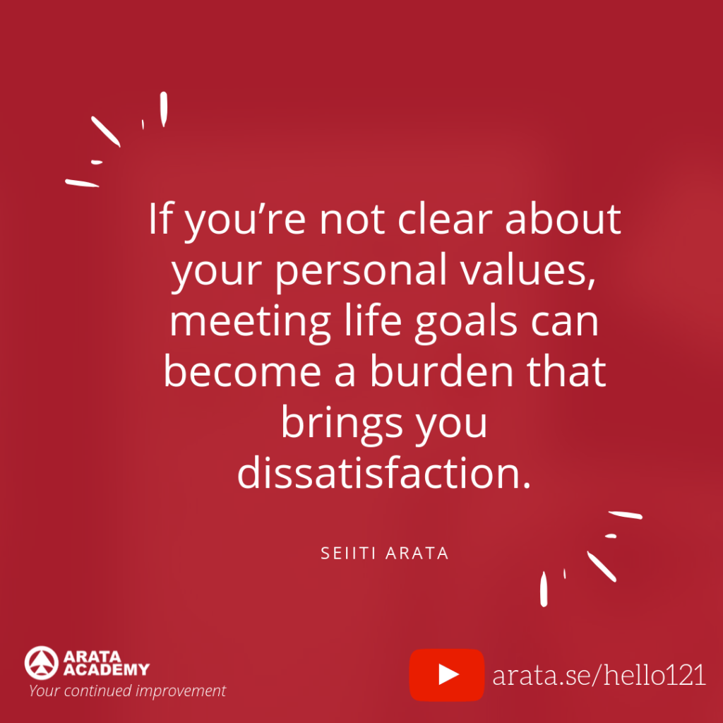 If you’re not clear about your personal values, meeting life goals can become a burden that brings you dissatisfaction. (121) - Seiiti Arata, Arata Academy