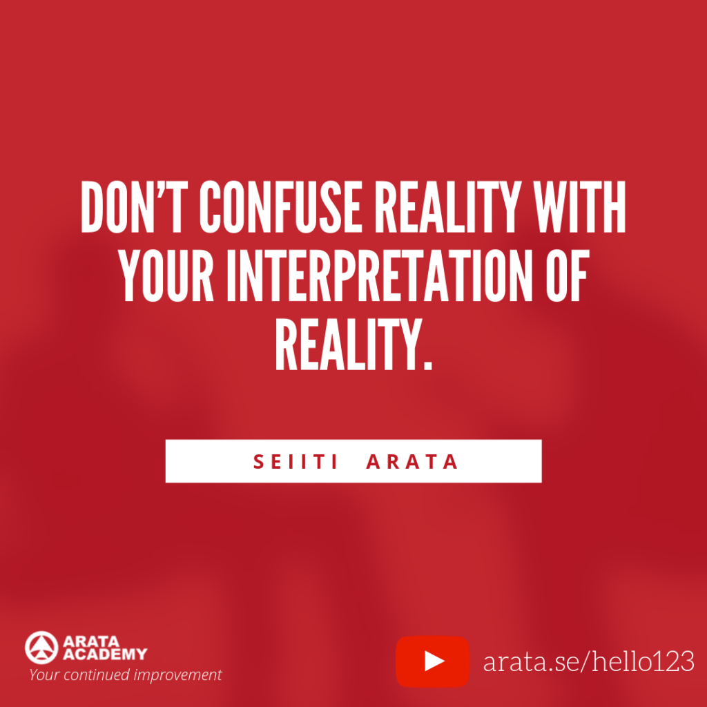 Don’t confuse reality with your interpretation of reality. - (123) - Seiiti Arata, Arata Academy