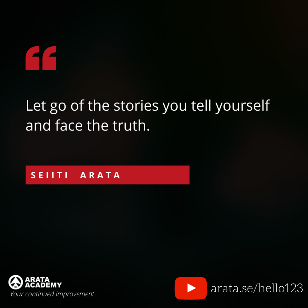 Let go of the stories you tell yourself and face the truth. (123) - Seiiti Arata, Arata Academy