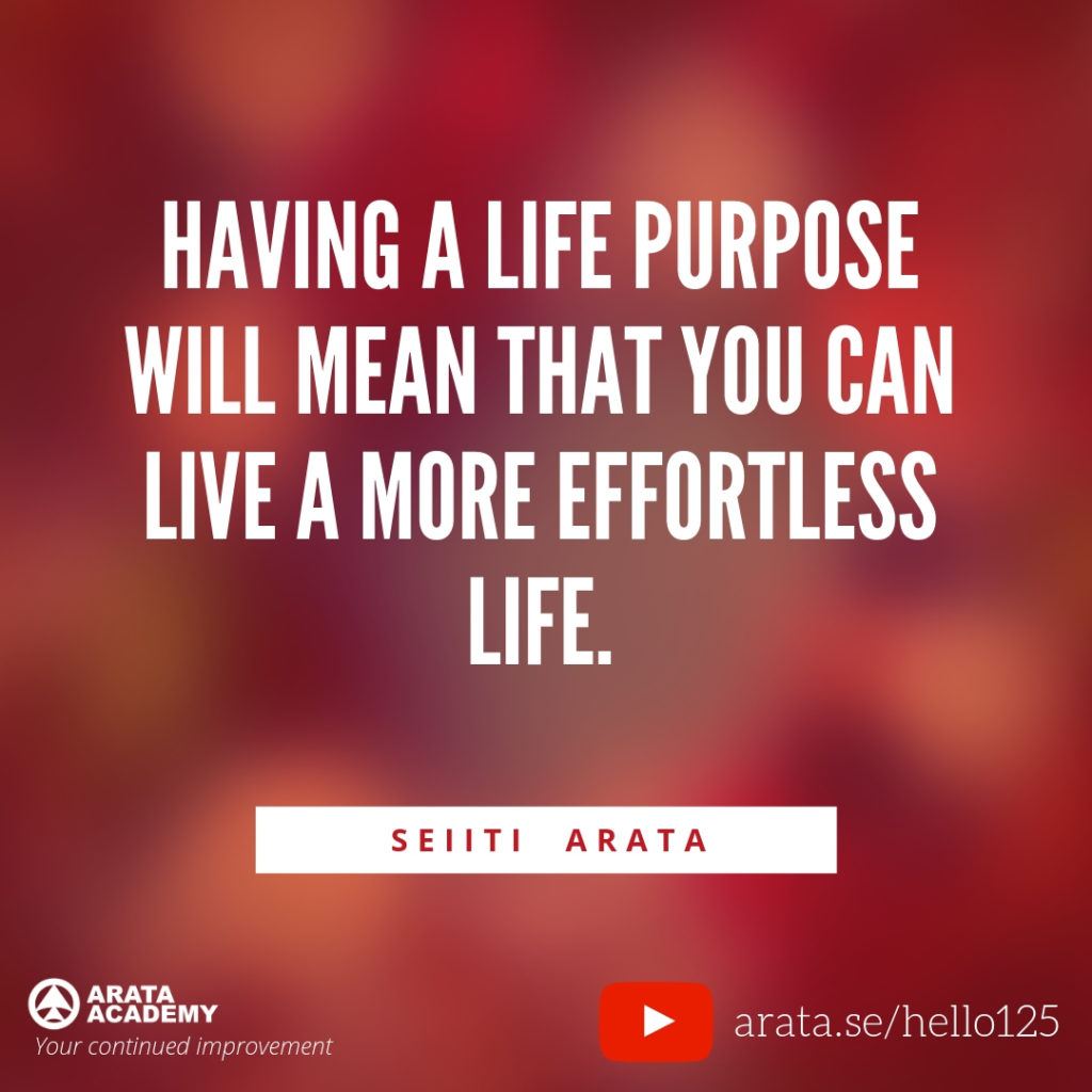 Having a life purpose will mean that you can live a more effortless life. (125) - Seiiti Arata, Arata Academy