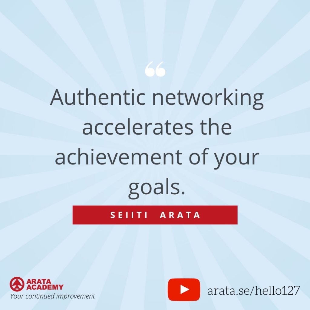 Authentic networking accelerates the achievement of your goals. (127) - Seiiti Arata, Arata Academy