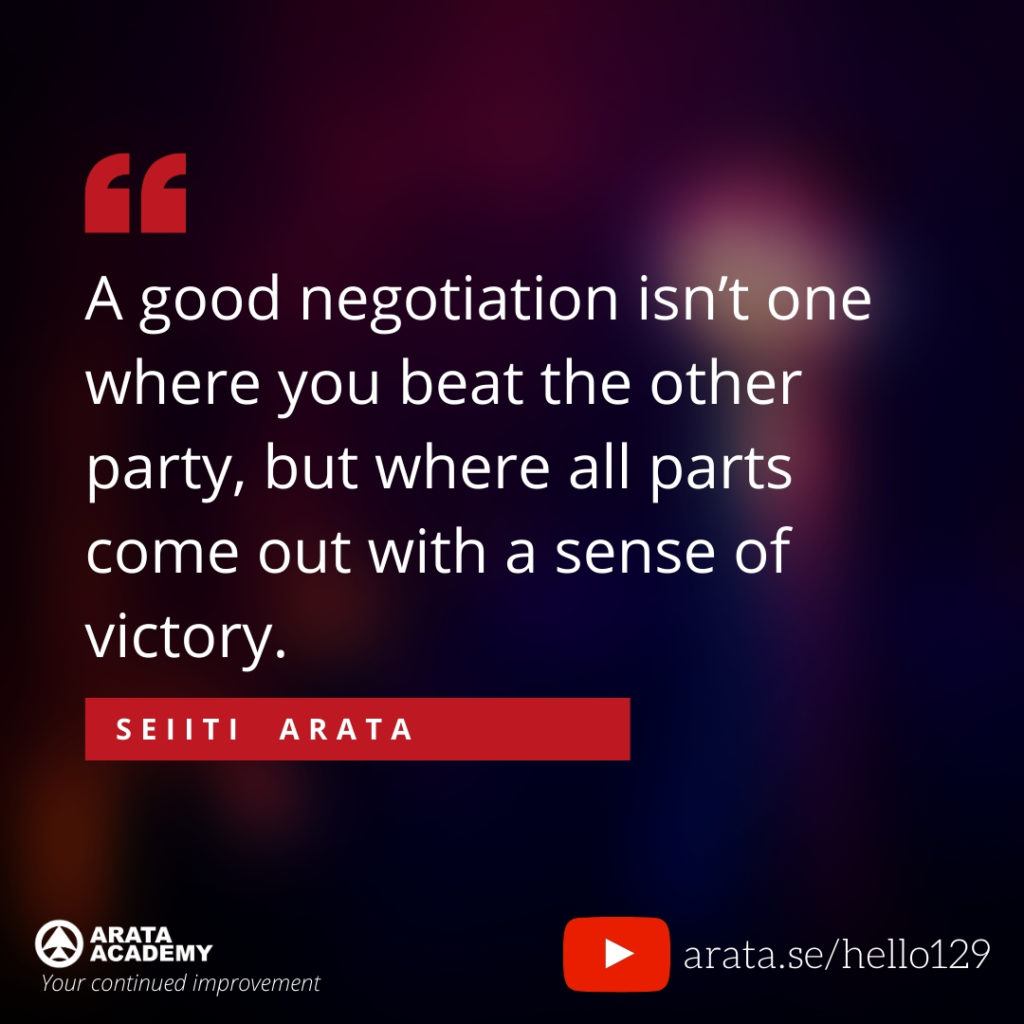 A good negotiation isn’t one where you beat the other party, but where all parts come out with a sense of victory. (129) - Seiiti Arata, Arata Academy