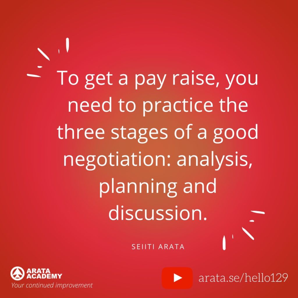 To get a pay raise, you need to practice the three stages of a good negotiation: analysis, planning and discussion. (129) - Seiiti Arata, Arata Academy