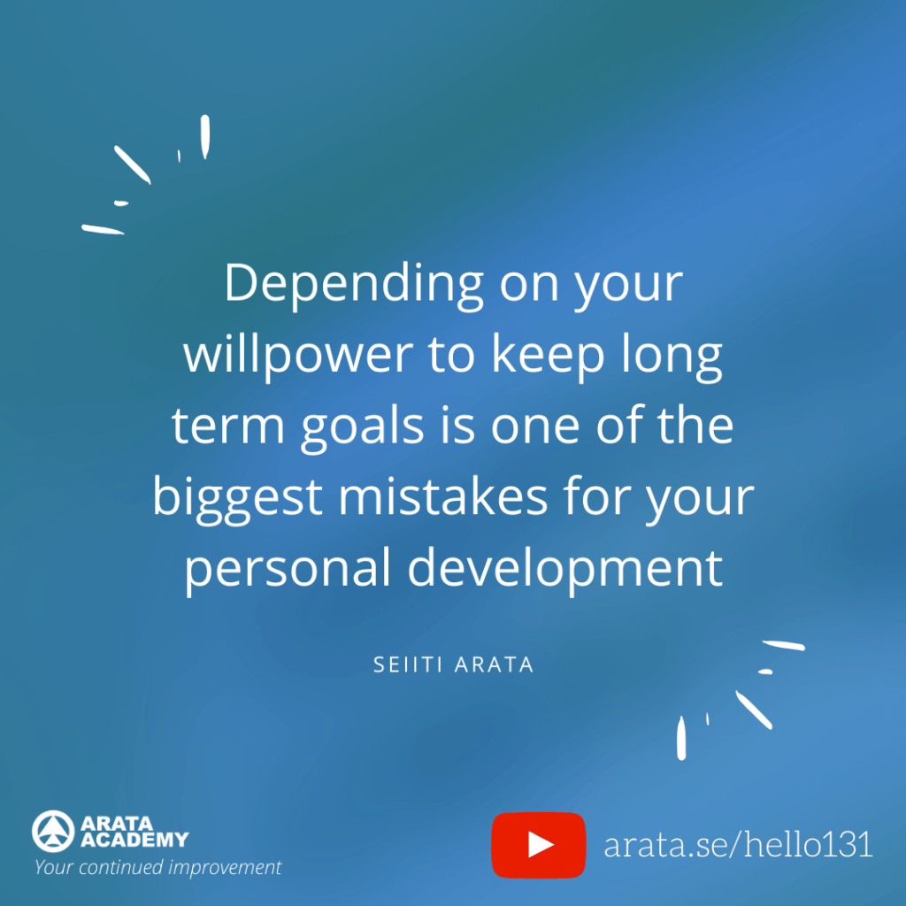 Depending on your willpower to keep long term goals is one of the biggest mistakes for your personal development. (131) - Seiiti Arata, Arata Academy