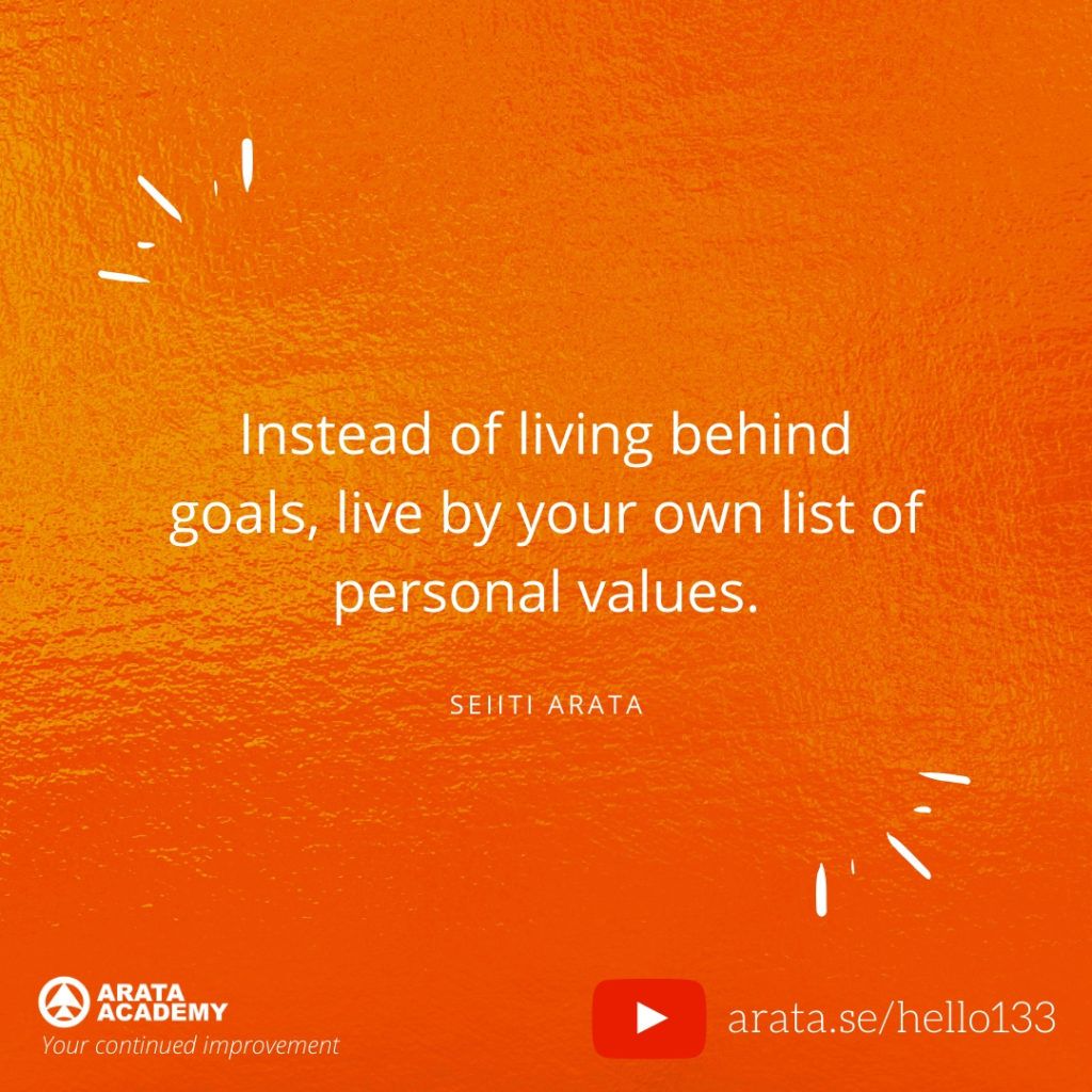 Instead of living behind goals, live by your own list of personal values. (133) - Seiiti Arata, Arata Academy