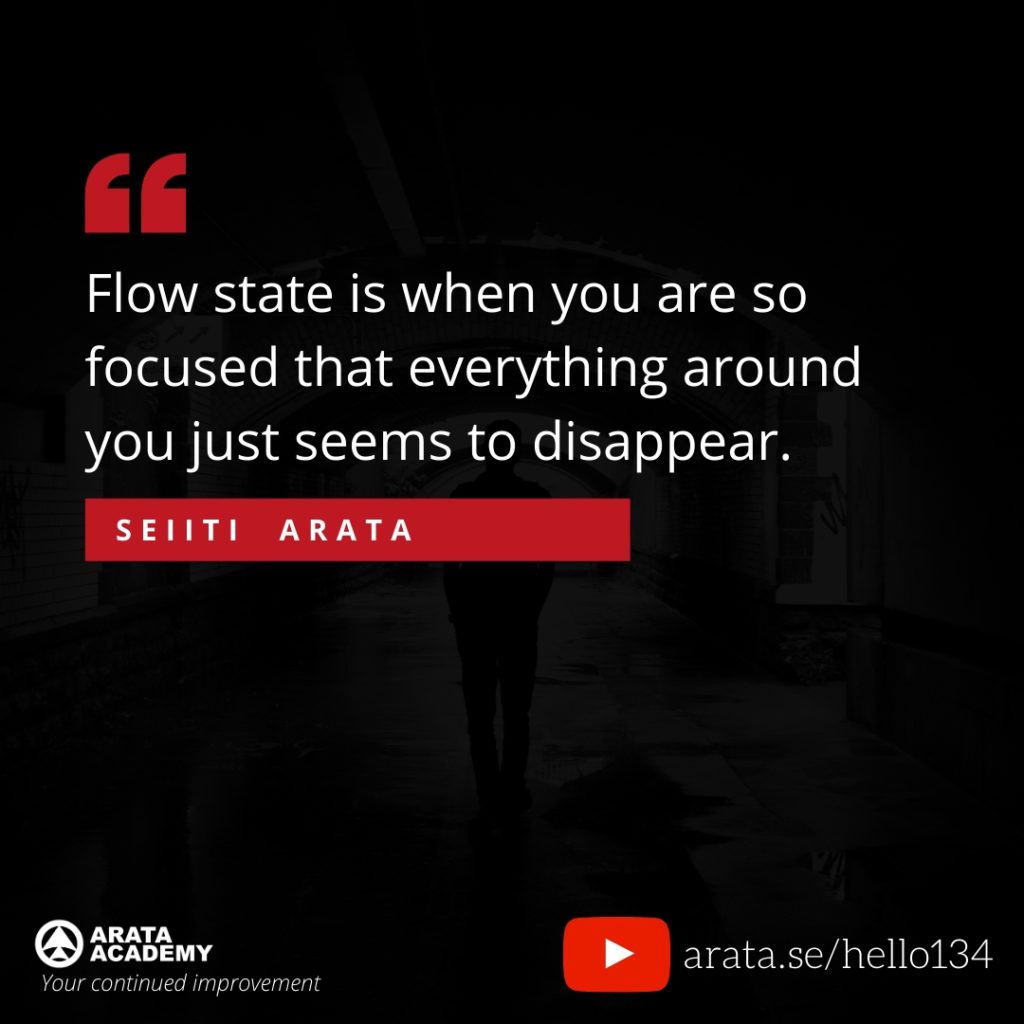Flow state is when you are so focused that everything around you just seems to disappear. (134) - Seiiti Arata, Arata Academy