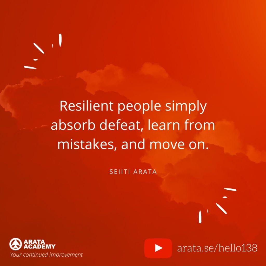 Resilient people simply absorb defeat, learn from mistakes, and move on. (138) - Seiiti Arata, Arata Academy
