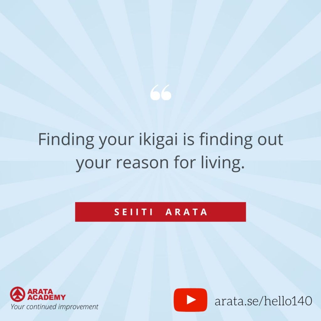 Finding your ikigai is finding out your reason for living. (140) - Seiiti Arata, Arata Academy