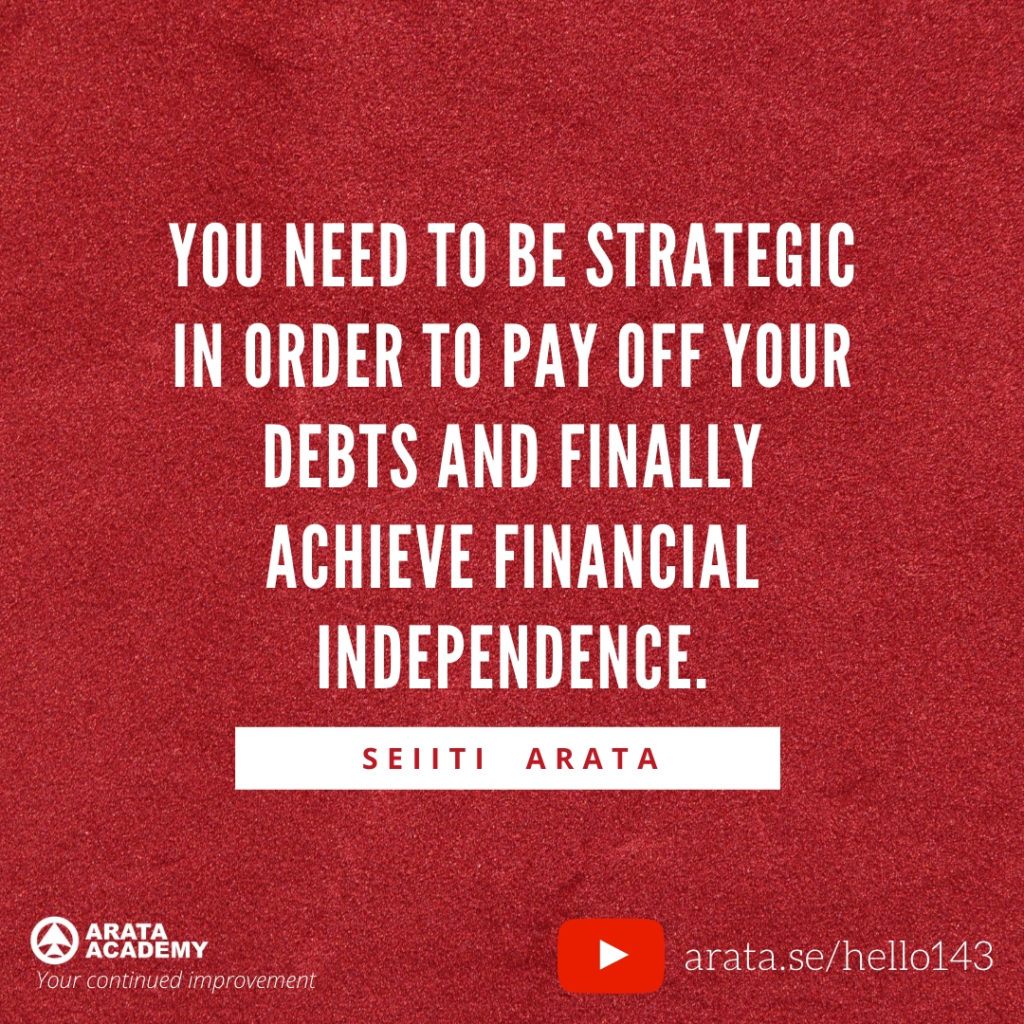 You need to be strategic in order to pay off your debts and finally achieve financial independence. (143) - Seiiti Arata, Arata Academy