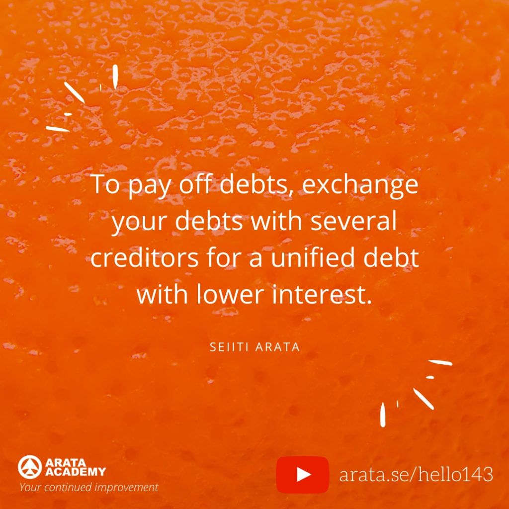 To pay off debts, exchange your debts with several creditors for a unified debt with lower interest. (143) - Seiiti Arata, Arata Academy