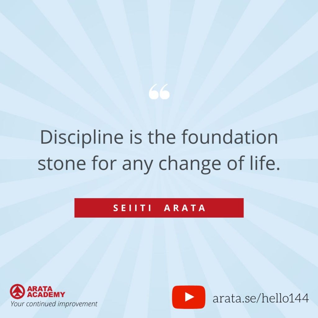 Discipline is the foundation stone for any change of life. (144) - Seiiti Arata, Arata Academy