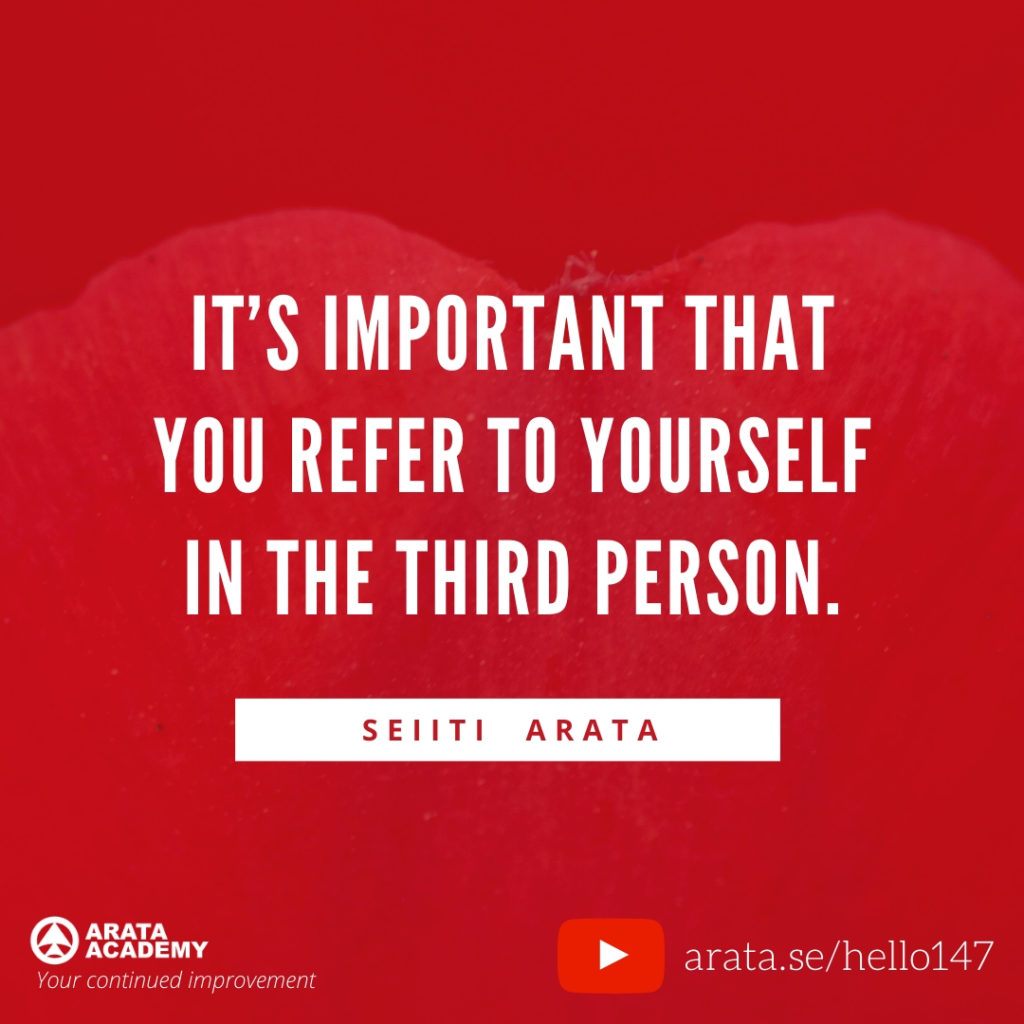 It’s important that you refer to yourself in the third person. (147) - Seiiti Arata, Arata Academy