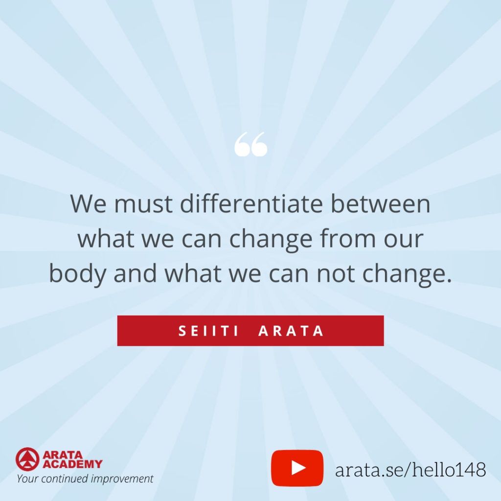 We must differentiate between what we can change from our body and what we can not change. (148) - Seiiti Arata, Arata Academy