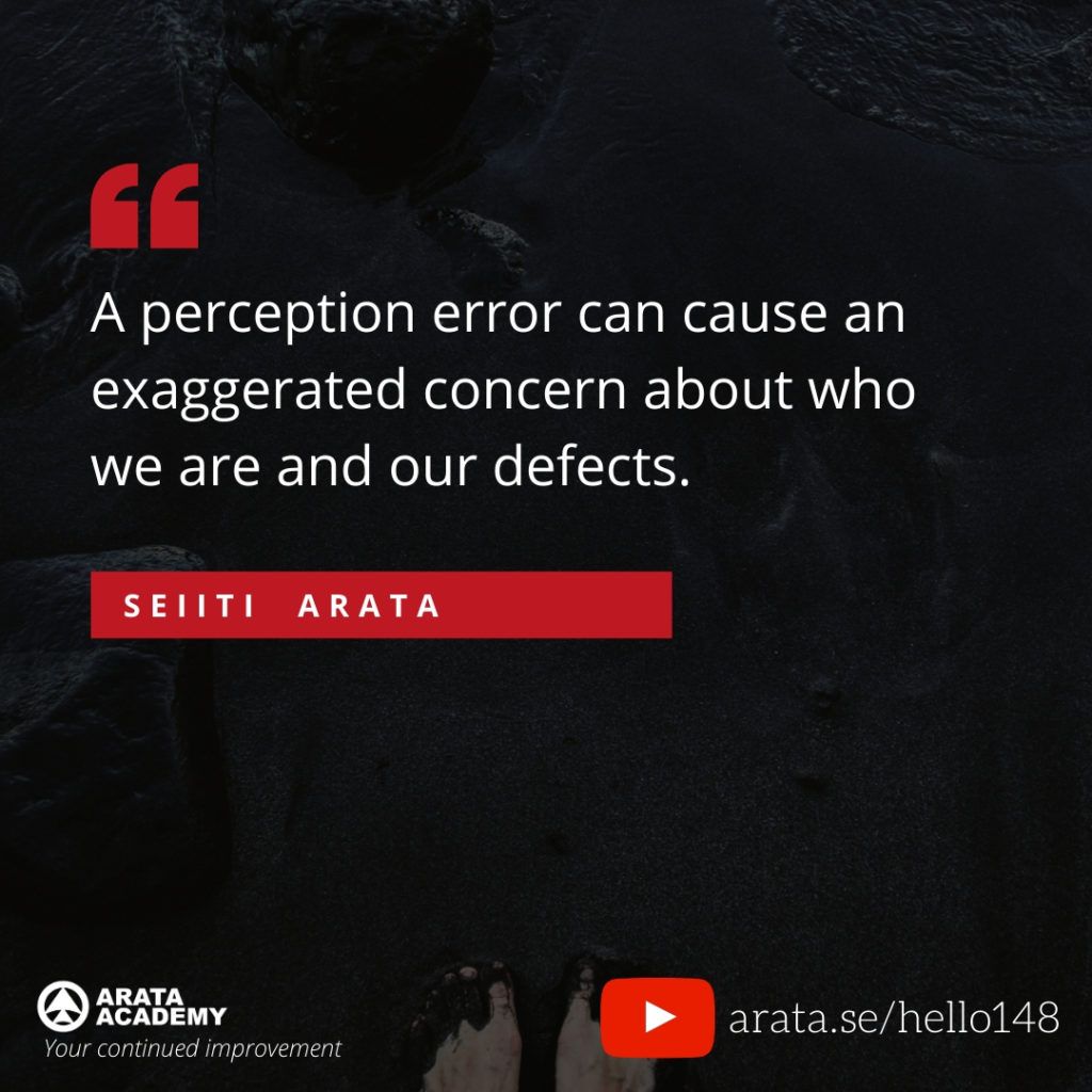A perception error can cause an exaggerated concern about who we are and our defects. (148) - Seiiti Arata, Arata Academy