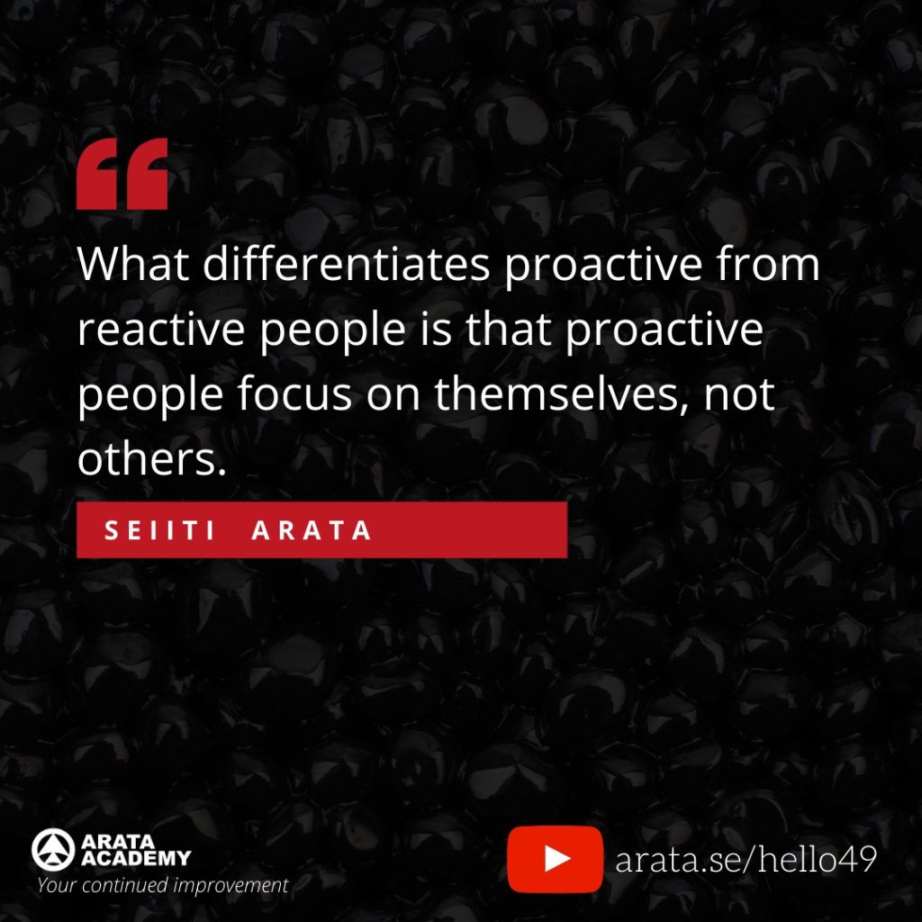  What differentiates proactive from reactive people is that proactive people focus on themselves, not others. (49) - Seiiti Arata, Arata Academy