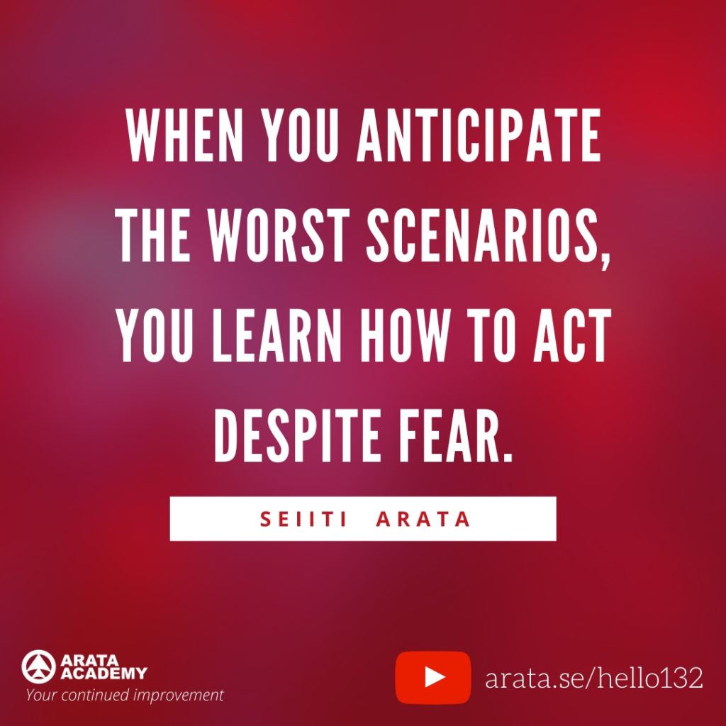 When you anticipate the worst scenarios, you learn how to act despite fear. (132) - Seiiti Arata, Arata Academy