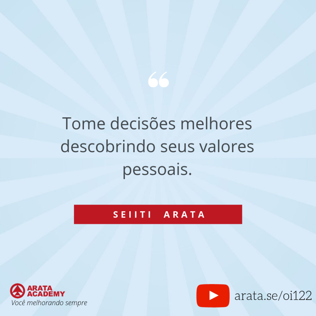 Tome decisões melhores descobrindo seus valores pessoais. (122) - Seiiti Arata, Arata Academy