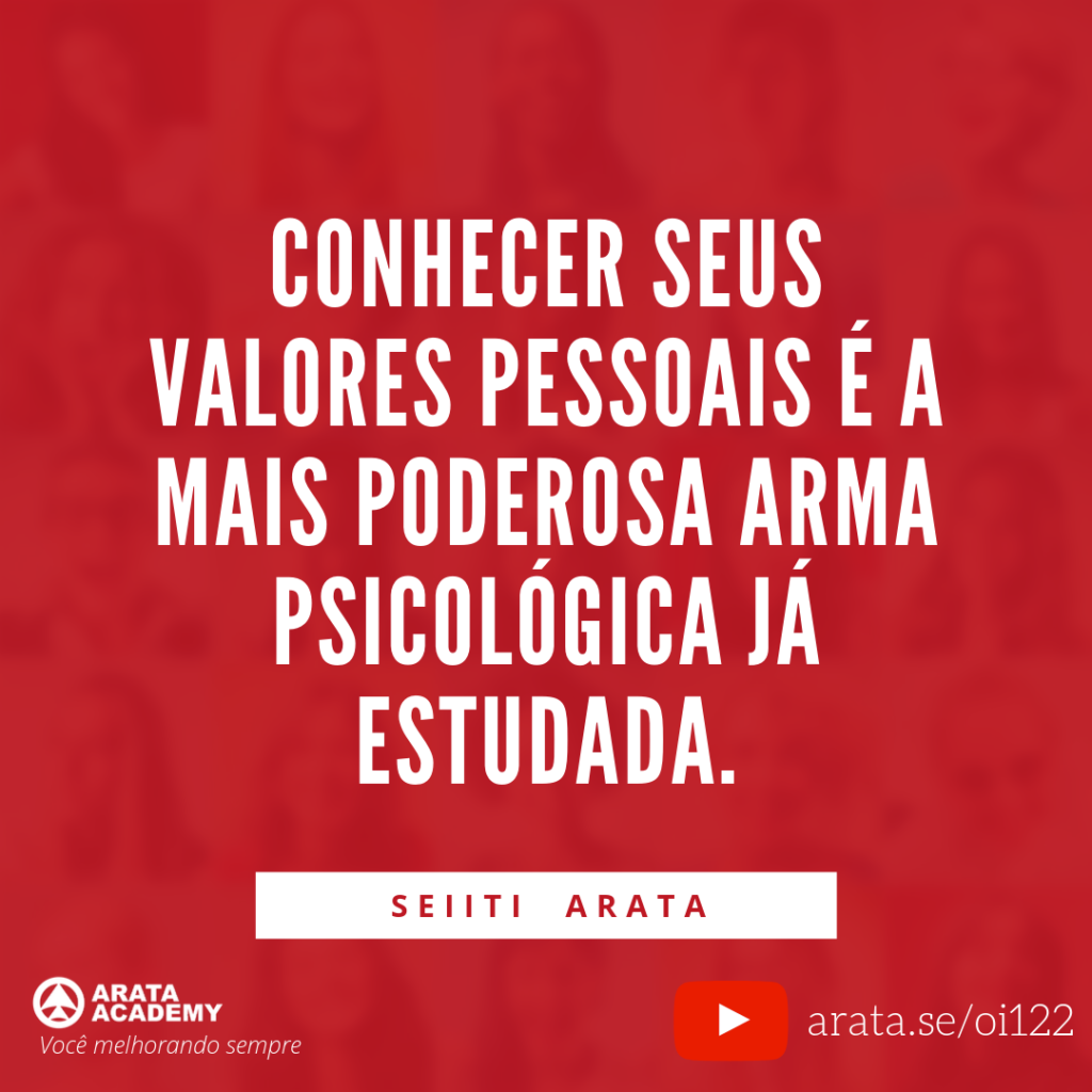 Conhecer seus Valores Pessoais é a mais poderosa arma psicológica já estudada. (122) - Seiiti Arata, Arata Academy