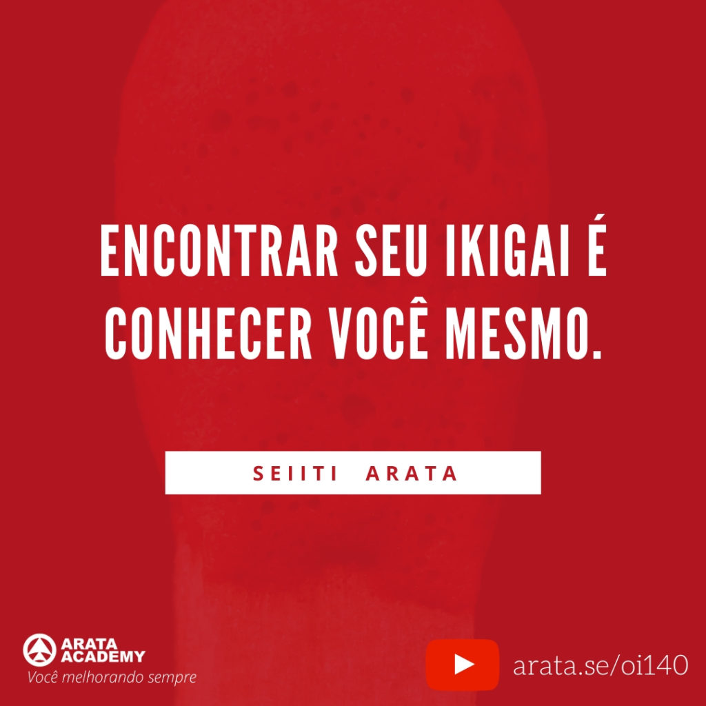 Encontrar seu ikigai é conhecer você mesmo. (140) - Seiiti Arata, Arata Academy