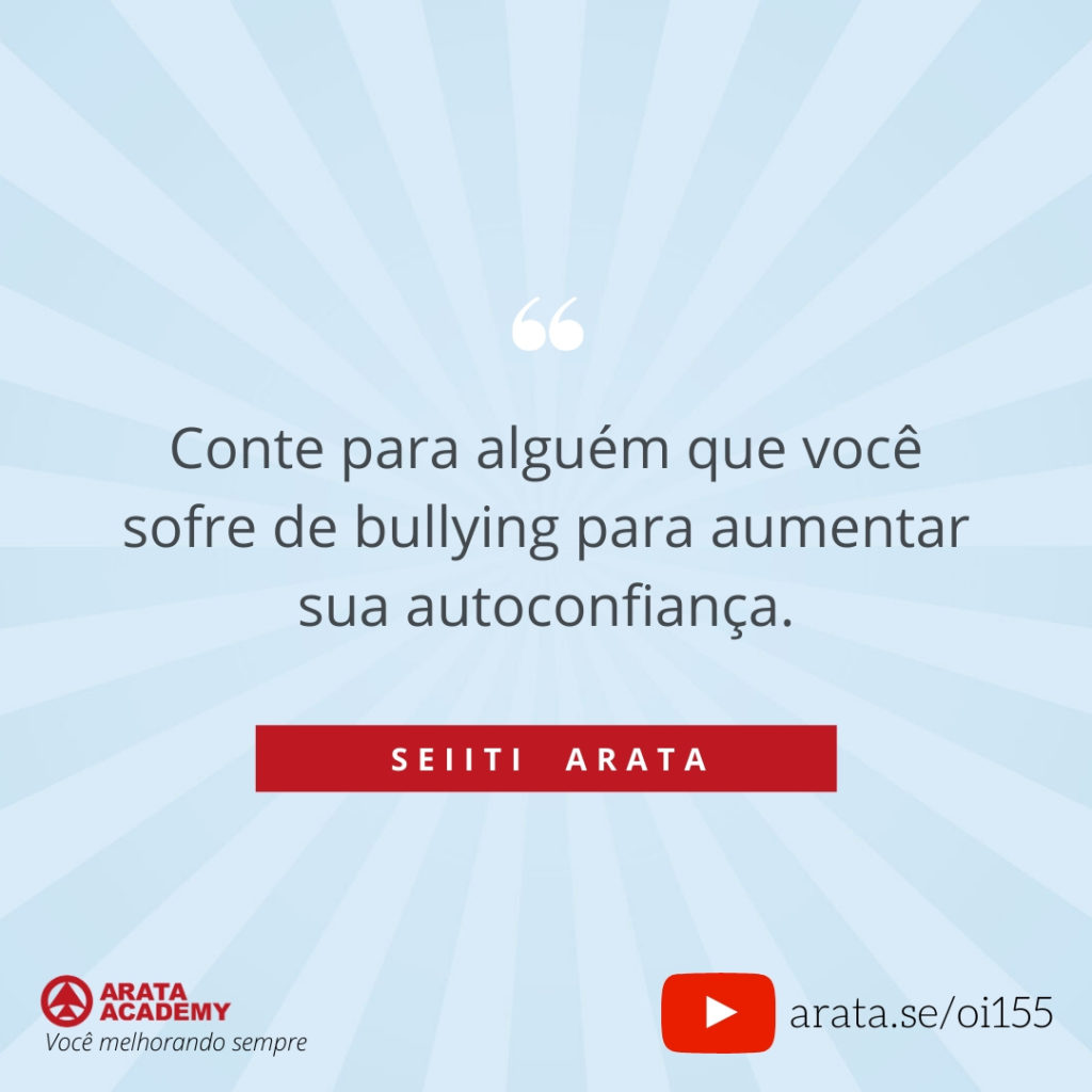 Conte para alguém que você sofre de bullying para aumentar sua autoconfiança. (155) - Seiiti Arata, Arata Academy