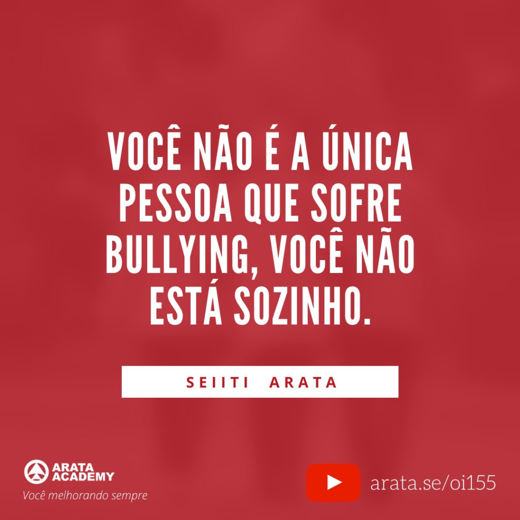 Você não é a única pessoa que sofre bullying, você não está sozinho. (155) - Seiiti Arata, Arata Academy