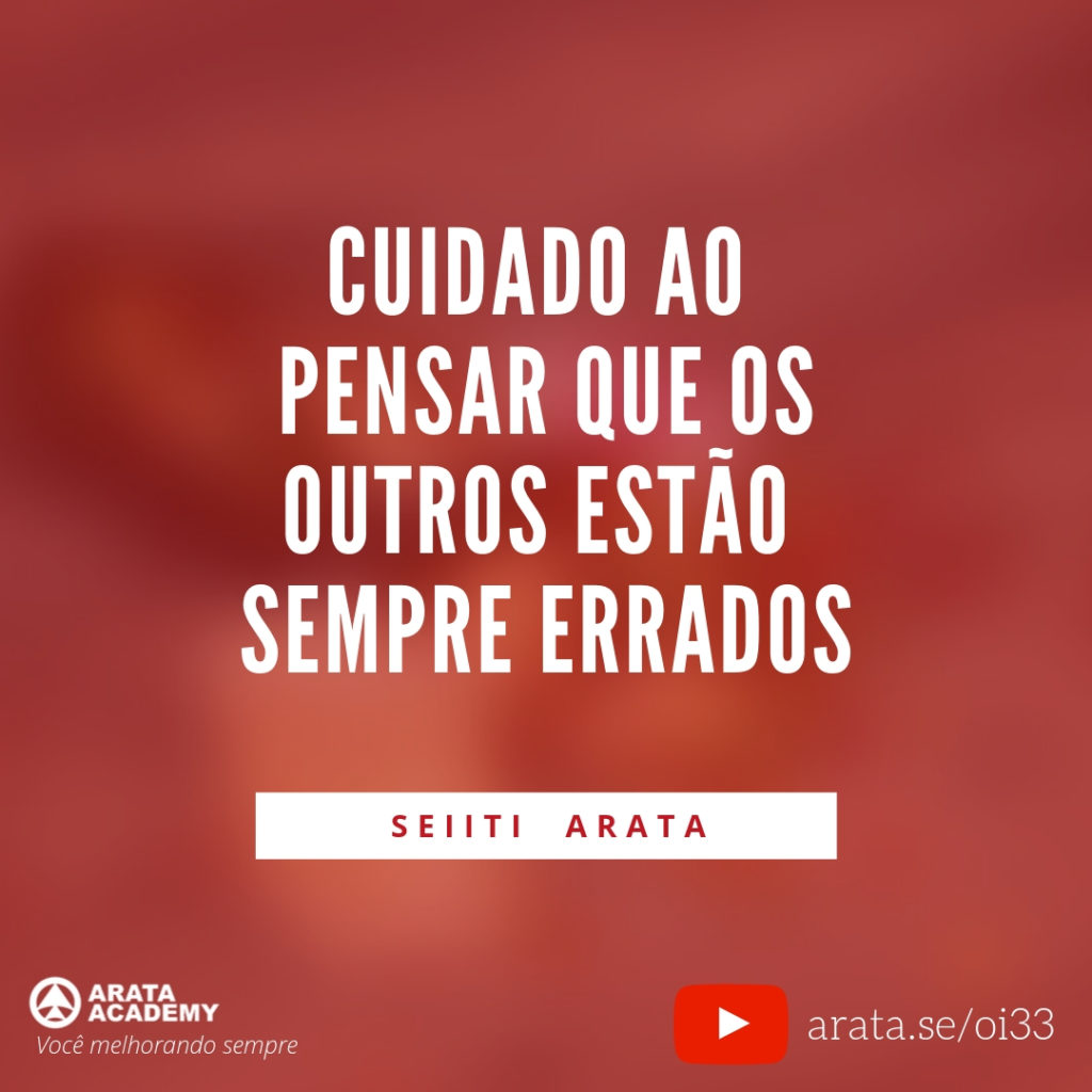 Cuidado ao pensar que os outros estão sempre errados (33) - Seiiti Arata, Arata Academy