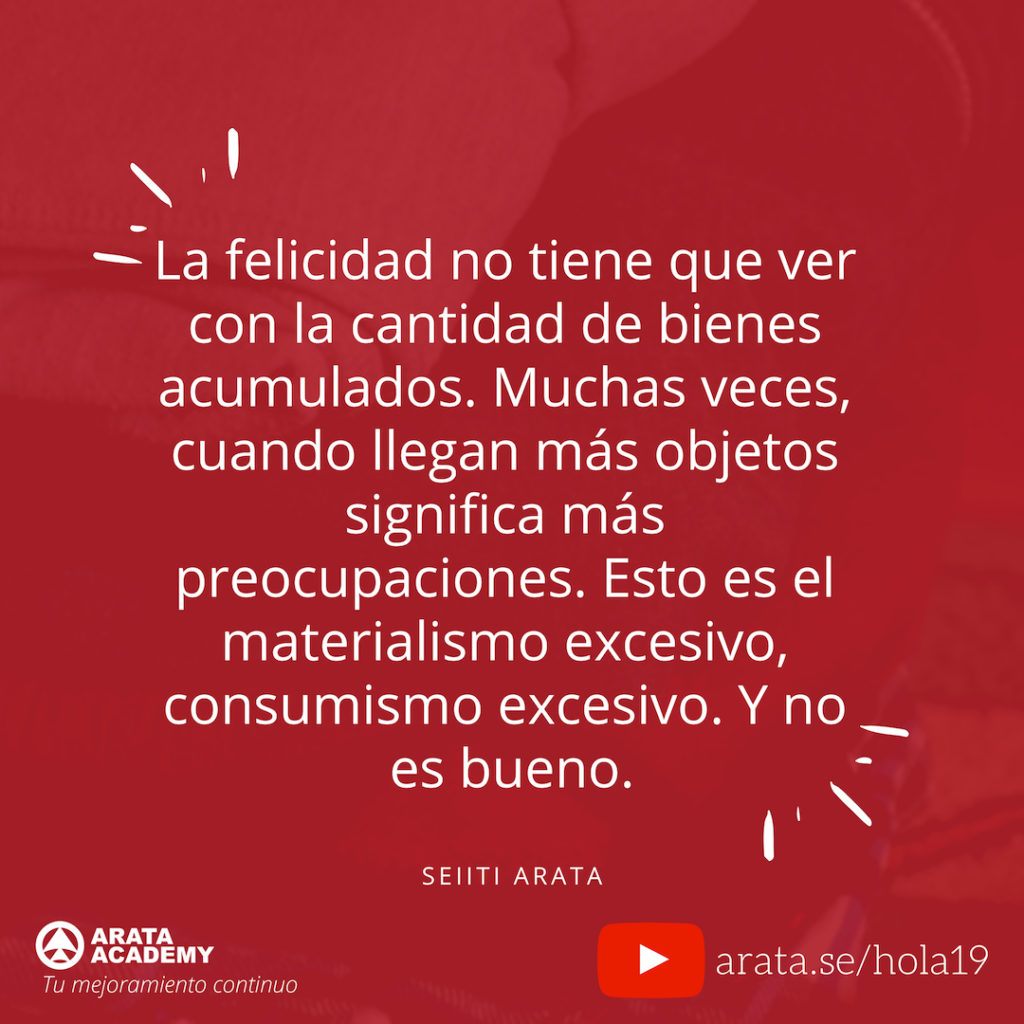 Tus Posesiones Te Poseerán A Ti - ¡Hola! Seiiti Arata 19 - La felicidad no tiene que ver con la cantidad de bienes acumulados.