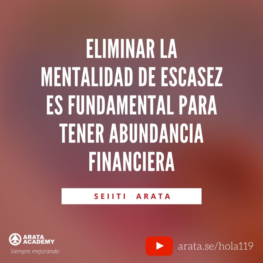Eliminar la mentalidad de escasez es fundamental para tener abundancia financiera (119) - Seiiti Arata, Arata Academy