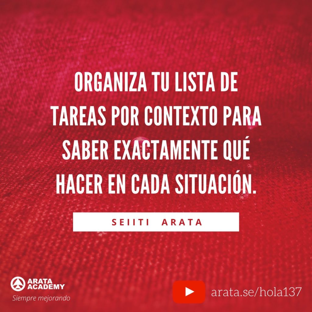 Organiza tu lista de tareas por contexto para saber exactamente qué hacer en cada situación. (137) - Seiiti Arata, Arata Academy
