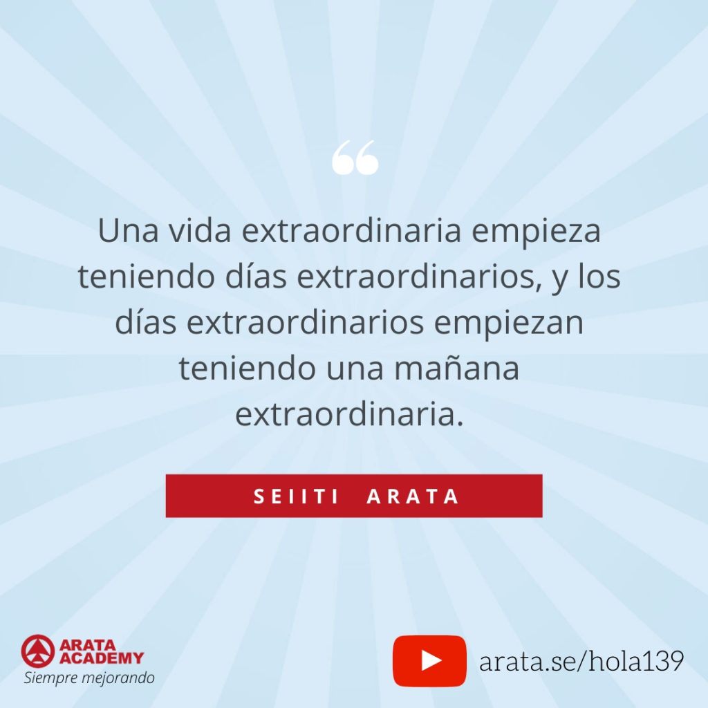 Una vida extraordinaria empieza teniendo días extraordinarios, y los días extraordinarios empiezan teniendo una mañana extraordinaria. (139) - Seiiti Arata, Arata Academy