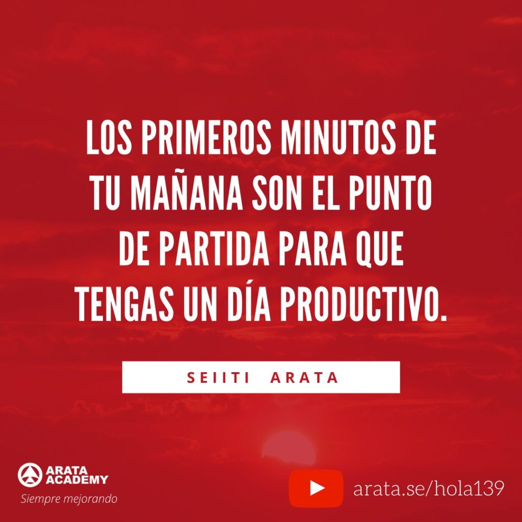 Los primeros minutos de tu mañana son el punto de partida para que tengas un día productivo. (139) - Seiiti Arata, Arata Academy