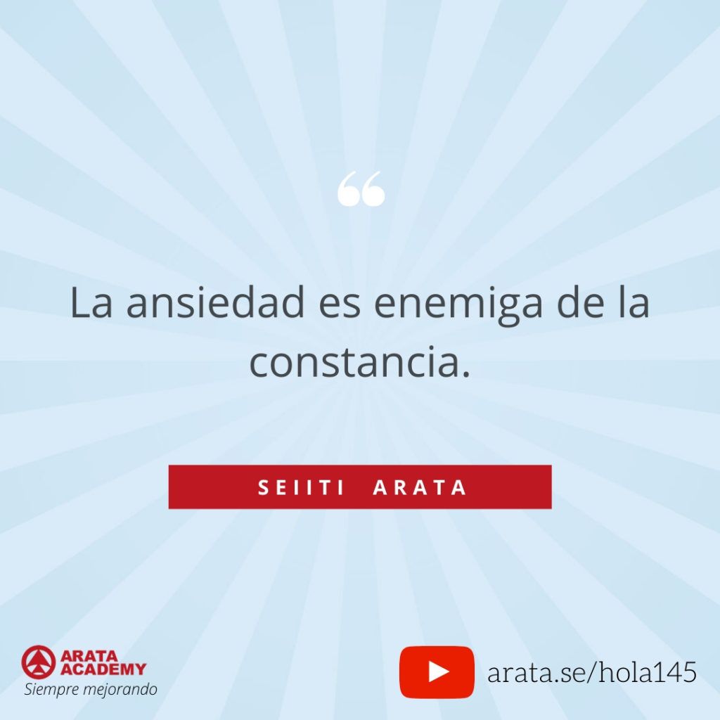 La ansiedad es enemiga de la constancia. (145) - Seiiti Arata, Arata Academy