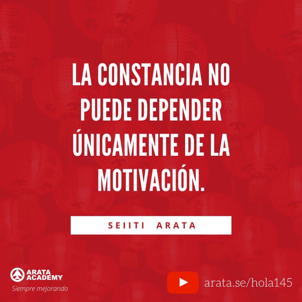 La constancia no puede depender únicamente de la motivación. (145) - Seiiti Arata, Arata Academy
