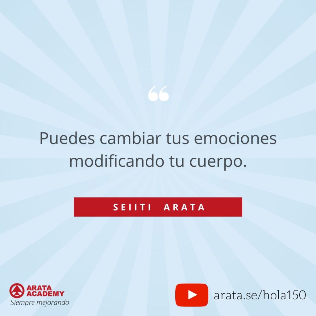 Puedes cambiar tus emociones modificando tu cuerpo. (150) - Seiiti Arata, Arata Academy
