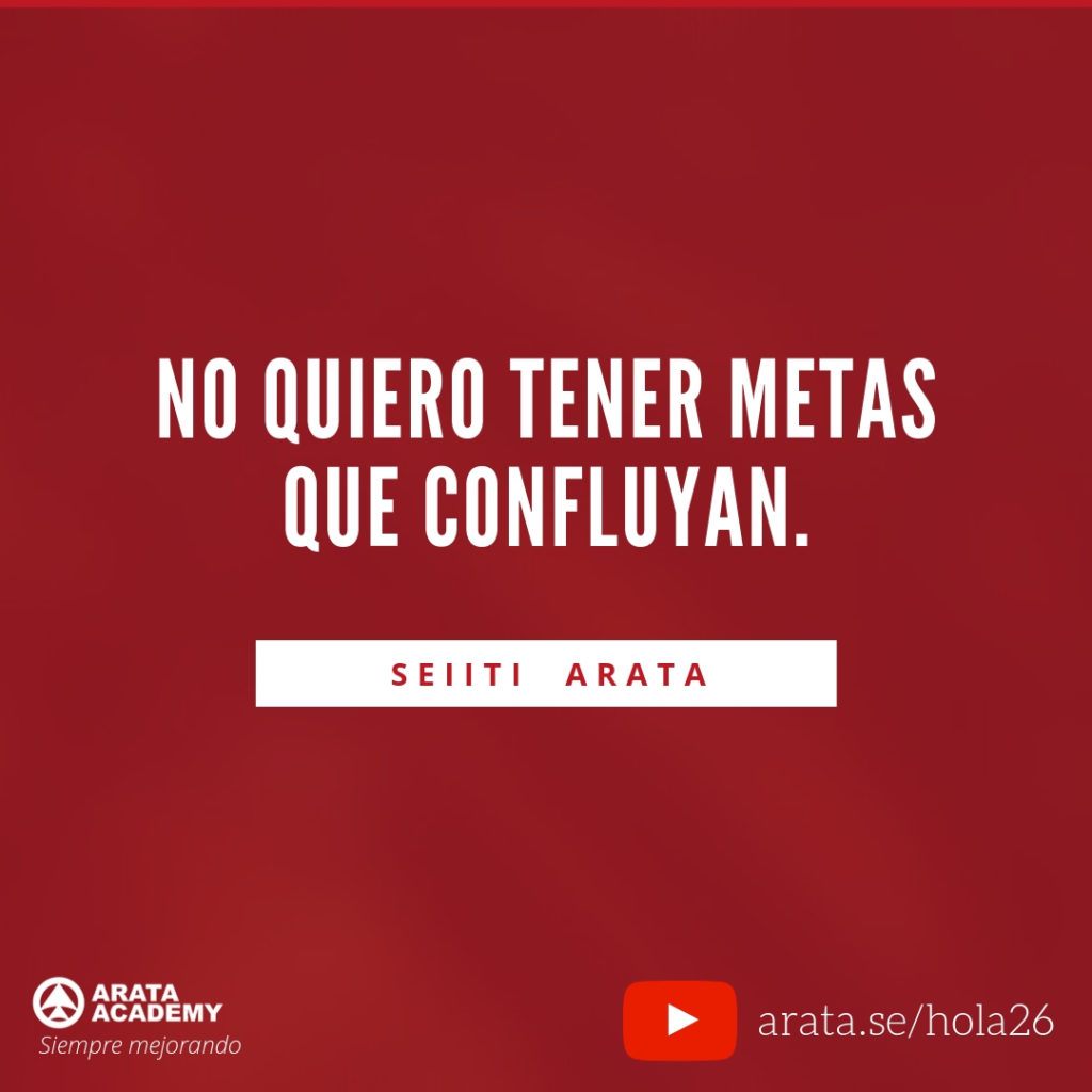 No quiero tener metas que confluyan. (26) - Seiiti Arata, Arata Academy