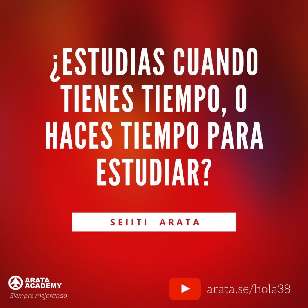 ¿Estudias cuando tienes tiempo, o haces tiempo para estudiar? (38) - Seiiti Arata, Arata Academy