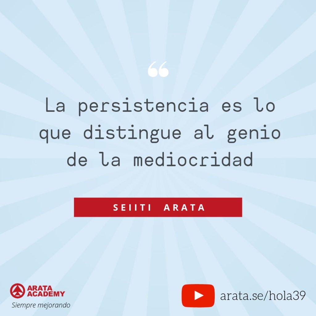 La persistencia es lo que distingue al genio de la mediocridad (39) - Seiiti Arata, Arata Academy