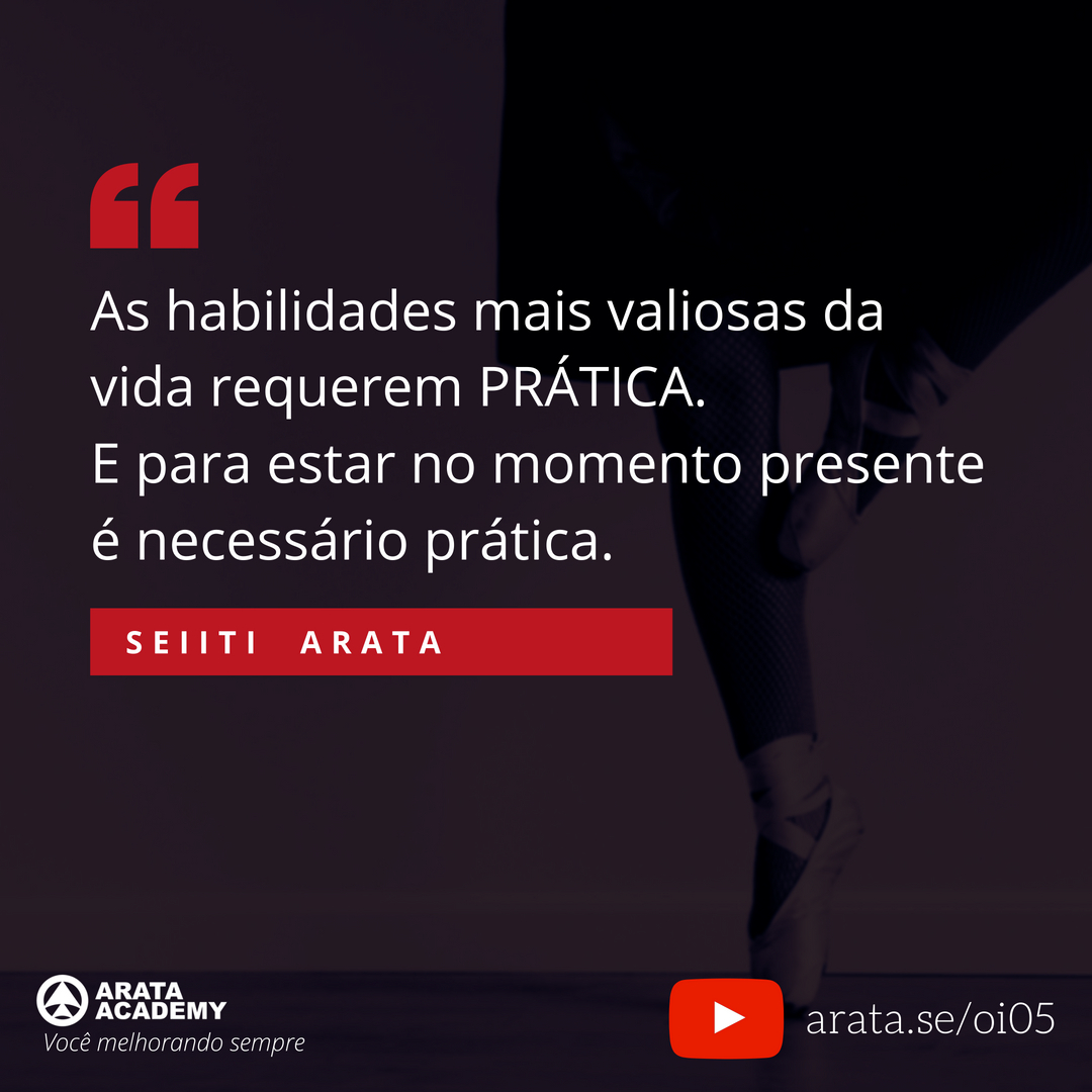 Viver o momento presente - Oi Seiiti Arata 05 - Estar no momento presente requer prática