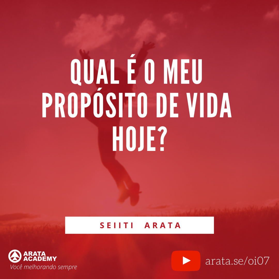 Como encontrar propósito na vida (uma referencia) - Oi Seiiti Arata 07 - Qual é o meu propósito de vida hoje 