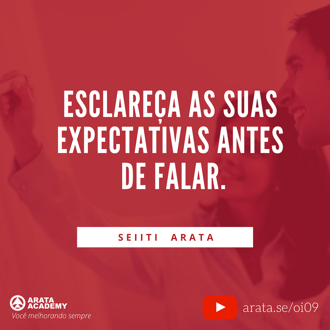 Como falar sobre seus problemas(e ser ouvido) - Oi Seiiti Arata 09 - esclareça expectativas antes de falar