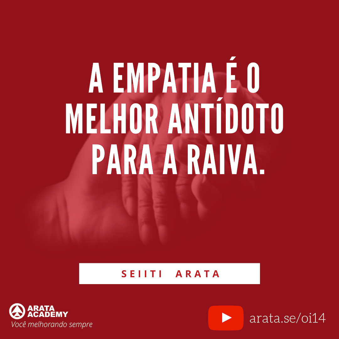 Lidando com pessoas difíceis - O kit de sobrevivência - Oi! Seiiti Arata 14 - A empatia é o melhor antídoto para a raiva