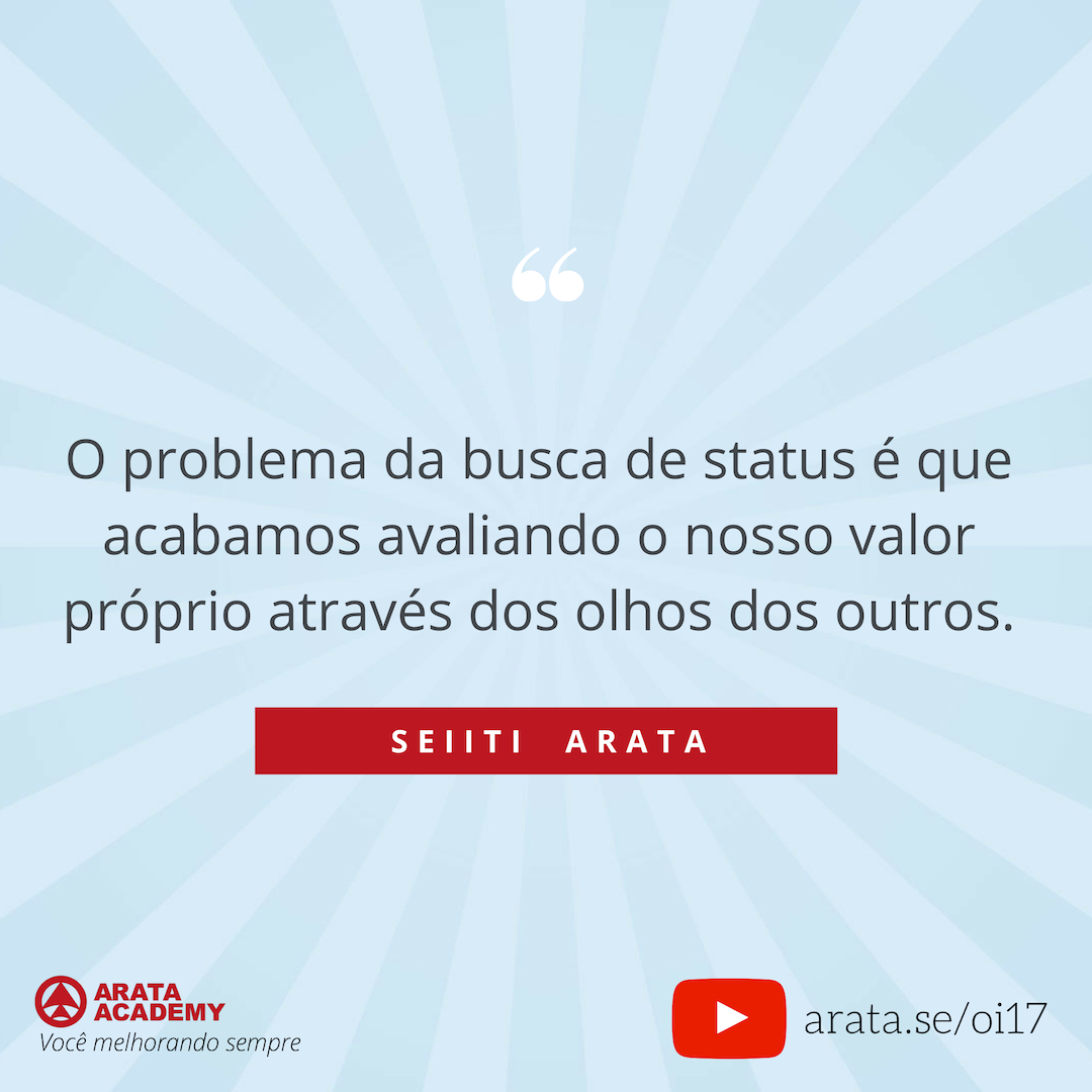 Dinheiro não vai te trazer felicidade e este é o motivo - Oi Seiiti Arata 17 - O problema da busca de status.