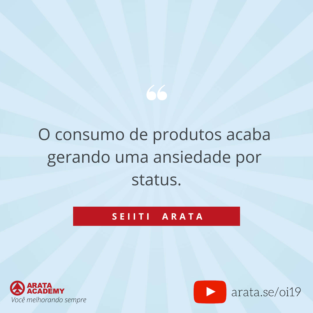 É assim que suas posses te possuem - Oi Seiiti Arata 19 - Ansiedade por status